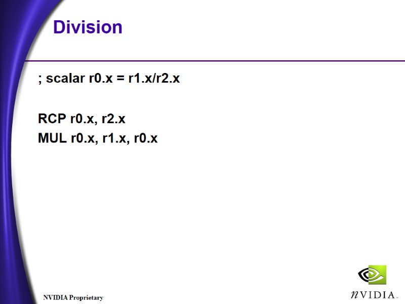 Division ; scalar r0.x = r1.x/r2.x RCP r0.x, r2.x MUL r0.x, r1.x, r0.x Division ; scalar r0.x = r1.x/r2.x RCP r0.x, r2.x MUL r0.x, r1.x, r0.x